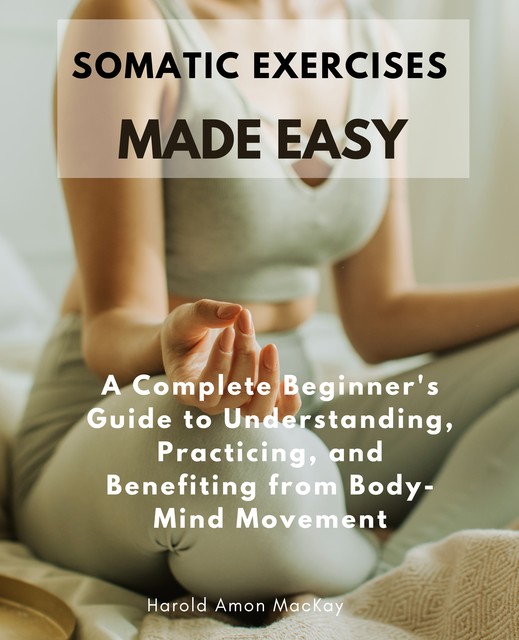 Somatic Exercises Made Easy, Harold Amon MacKay