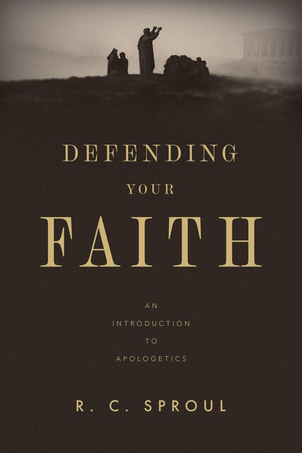 Defending Your Faith, R.C.Sproul