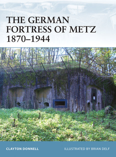 The German Fortress of Metz 1870–1944, Clayton Donnell