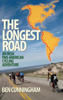 The Longest Road: An Irish Pan-American Cycling Adventure, Ben Cunningham