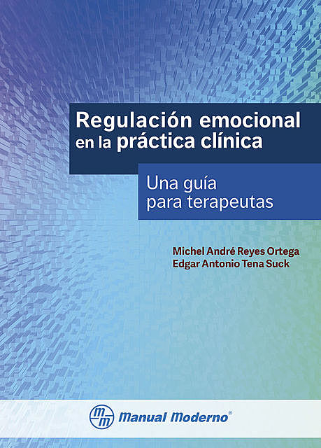 Regulación emocional en la práctica clínica, Edgar Antonio Tena Suck, Michele André Reyes Ortega