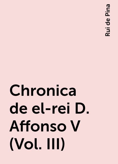 Chronica de el-rei D. Affonso V (Vol. III), Rui de Pina