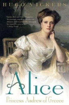 Alice: Princess Andrew of Greece, Hugo Vickers