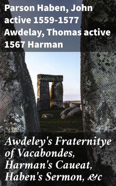 Awdeley's Fraternitye of Vacabondes, Harman's Caueat, Haben's Sermon, &c, Parson Haben, John active 1559–1577 Awdelay, Thomas active 1567 Harman