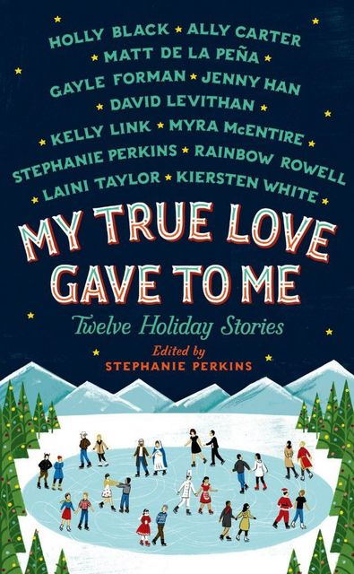 My True Love Gave To Me: Twelve Holiday Stories, Stephanie Perkins