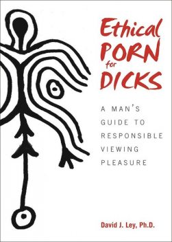 Ethical Porn for Dicks, David J. Ley