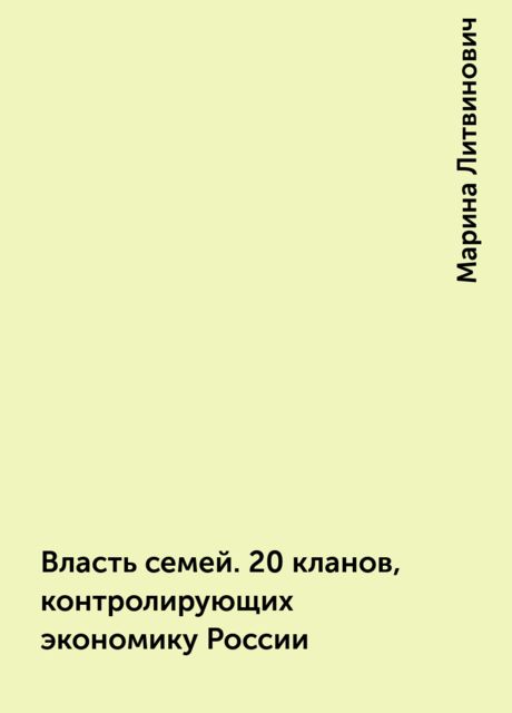 Власть семей. 20 кланов, контролирующих экономику России, Марина Литвинович