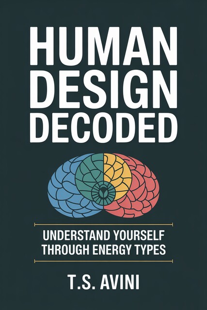 Human Design Decoded, T. S Avini