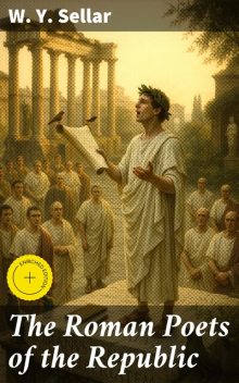 The Roman Poets of the Republic, W.Y.Sellar