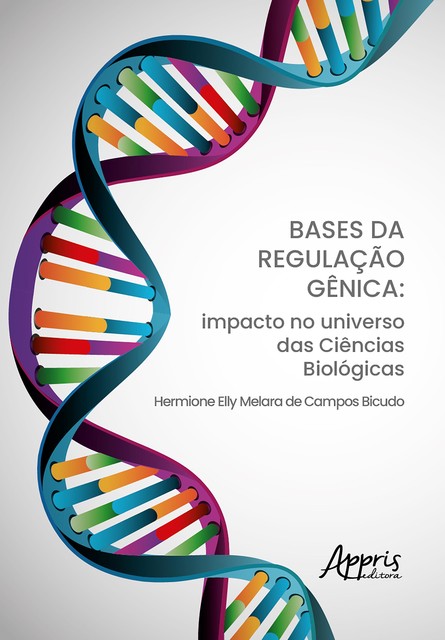 Bases da Regulação Gênica: Impacto no Universo das Ciências Biológicas, Hermione Elly Melara de Campos Bicudo