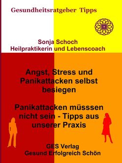 Angst, Stress und Panikattacken selbst besiegen - Tipps aus unserer Praxis, Sonja Schoch