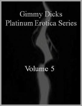 Gimmy Dicks Platinum Erotica Series: Volume 5, Gimmy Dicks