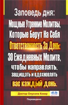 Заповедь Дня-Мощные Утренние Молитвы, Которые Берут На Себя Ответственность За День: 30 Ежедневных Молитв, Чтобы, Olusola Coker