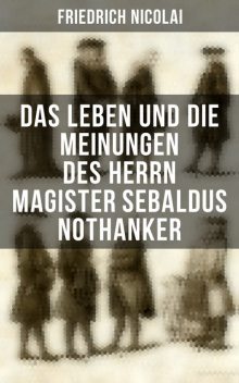 Das Leben und die Meinungen des Herrn Magister Sebaldus Nothanker, Friedrich Nicolai