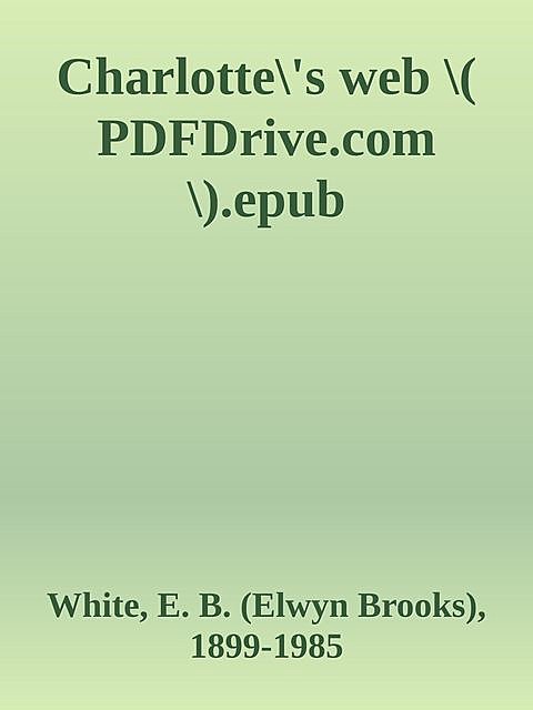 Charlotte\'s web \( PDFDrive.com \).epub, White, 1899–1985, E.B.