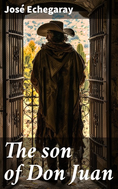 The son of Don Juan an original drama in 3 acts inspired by the reading of Ibsen's work entitled 'Gengangere, José Echegaray