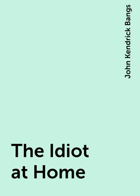 The Idiot at Home, John Kendrick Bangs