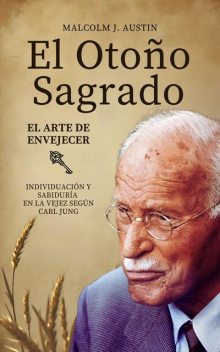 El Otoño Sagrado – El Arte De Envejecer Según Carl Jung, Malcolm J. Austin