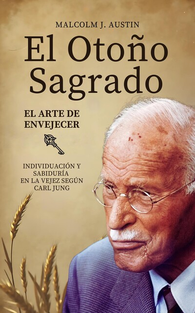 El Otoño Sagrado – El Arte De Envejecer Según Carl Jung, Malcolm J. Austin
