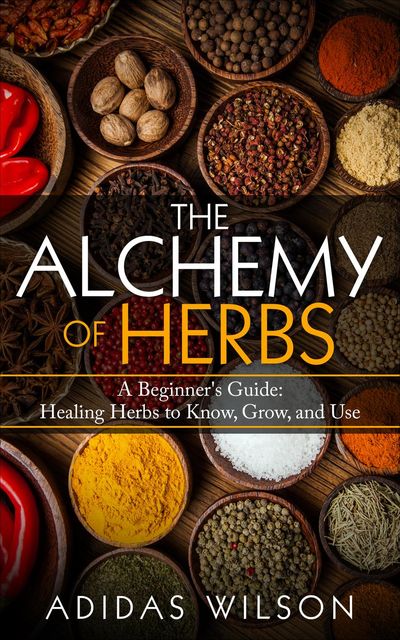 The Alchemy of Herbs--A Beginner's Guide, Adidas Wilson