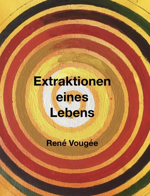 Extraktionen eines Lebens, René Vougée
