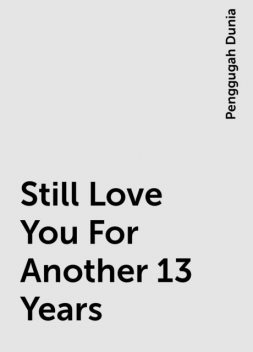 Still Love You For Another 13 Years, Penggugah Dunia