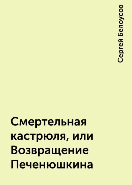 Смертельная кастрюля, или Возвращение Печенюшкина, Сергей Белоусов