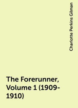 The Forerunner, Volume 1 (1909-1910), Charlotte Perkins Gilman