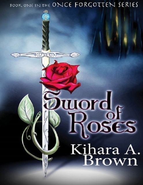 Sword of Roses Book One In the Once Forgotten Series, Kihara A Brown