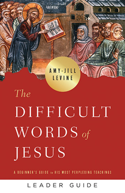 The Difficult Words of Jesus Leader Guide, Amy-Jill Levine