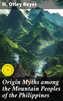 Origin Myths among the Mountain Peoples of the Philippines, H. Otley Beyer