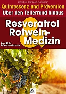Resveratrol & Rotwein-Medizin: Quintessenz und Prävention, Imre Kusztrich, med. Jan-Dirk Fauteck