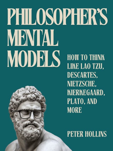 Philosopher’s Mental Models, Peter Hollins