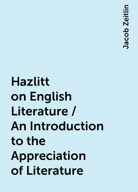 Hazlitt on English Literature / An Introduction to the Appreciation of Literature, Jacob Zeitlin