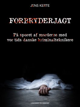 Forbryderjagt: på sporet af morderne med vor tids danske kriminalteknikere, Jens Kerte