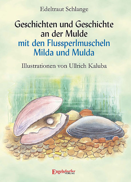 Geschichten und Geschichte an der Mulde mit den Flussperlmuscheln Milda und Mulda, Edeltraut Schlange