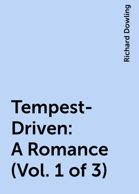 Tempest-Driven: A Romance (Vol. 1 of 3), Richard Dowling