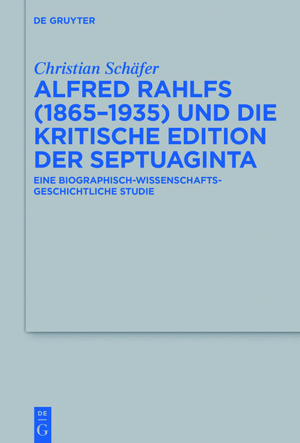 Alfred Rahlfs (1865–1935) und die kritische Edition der Septuaginta, Christian Schäfer