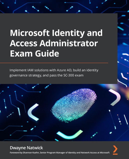 Microsoft Identity and Access Administrator Exam Guide, Dwayne Natwick