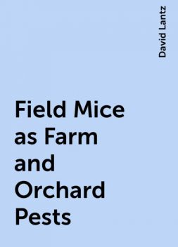 Field Mice as Farm and Orchard Pests, David Lantz