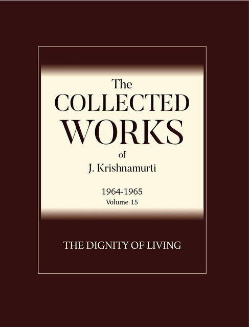 The Dignity of Living, Krishnamurti