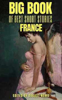 Big Book of Best Short Stories – Specials – France, Guy de Maupassant, Émile Zola, Honoré de Balzac, Théophile Gautier, Pierre Louÿs, August Nemo