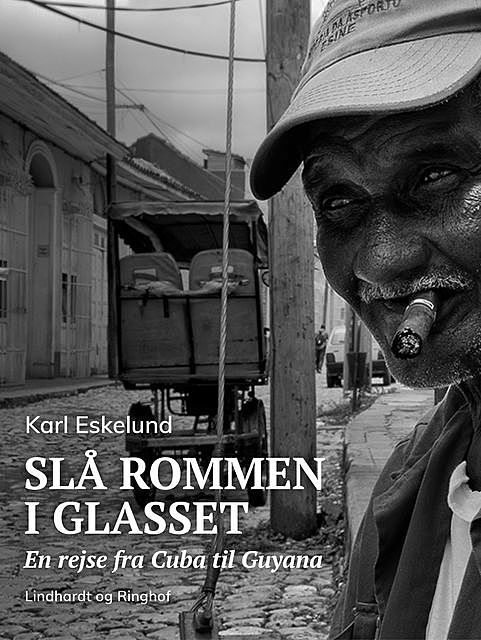 Slå rommen i glasset: en rejse fra Cuba til Guyana, Karl Johannes Eskelund