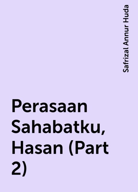 Perasaan Sahabatku, Hasan (Part 2), Safrizal Annur Huda