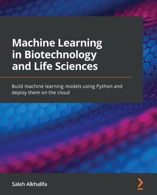 Machine Learning in Biotechnology and Life Sciences, Saleh Alkhalifa