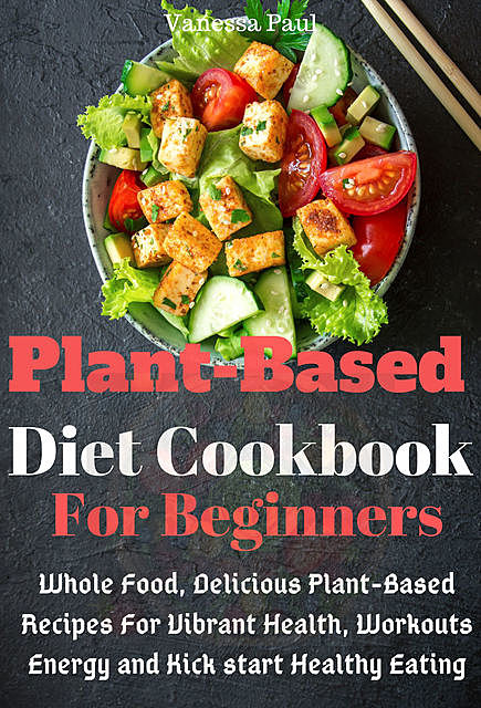 Plant Based Diet Cookbook, Vanessa Paul