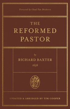 The Reformed Pastor (Foreword by Chad Van Dixhoorn), Richard Baxter