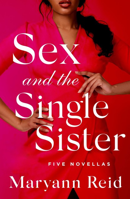 Sex and the Single Sister: Five Novellas, Maryann Reid