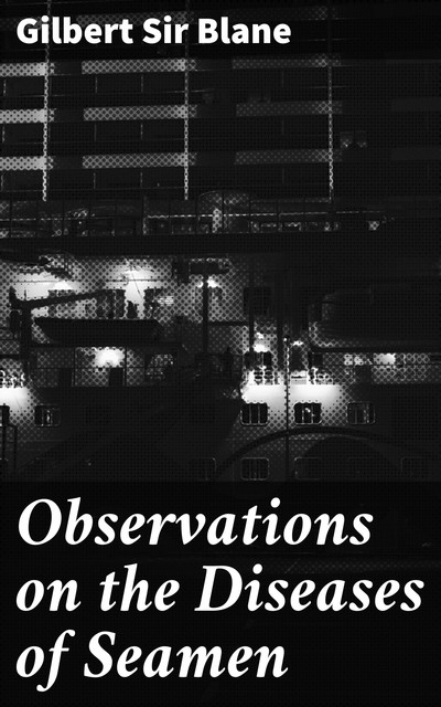 Observations on the Diseases of Seamen, Sir Gilbert Blane