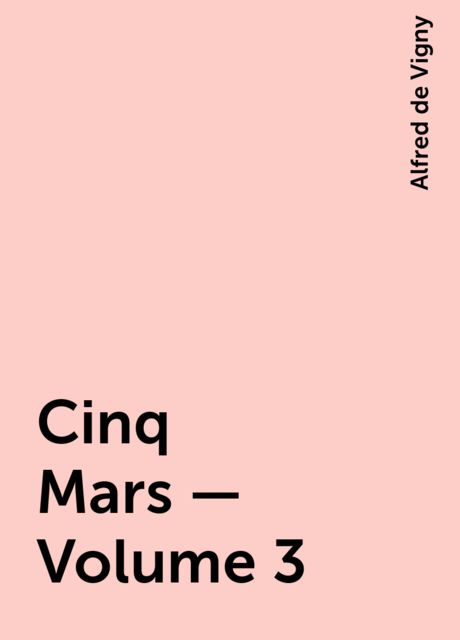 Cinq Mars — Volume 3, Alfred de Vigny